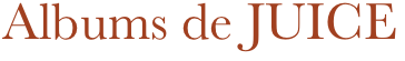 Albums de JUICE