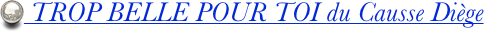  TROP BELLE POUR TOI du Causse Di&egrave;ge